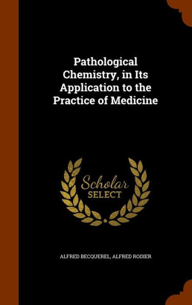 Pathological Chemistry, In Its Application To The Practice Of Medicine