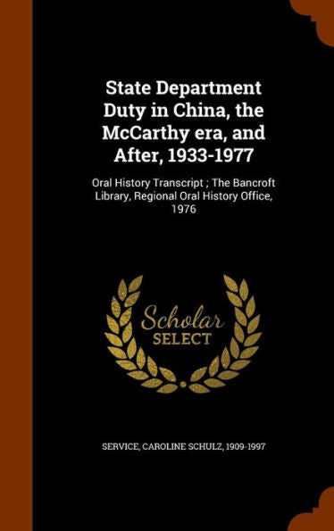 State Department Duty In China, The Mccarthy Era, And After, 1933-1977: Oral History Transcript; The Bancroft Library, Regional Oral History Office, 1976