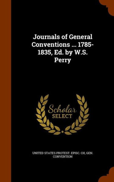 Journals Of General Conventions ... 1785-1835, Ed. By W.S. Perry
