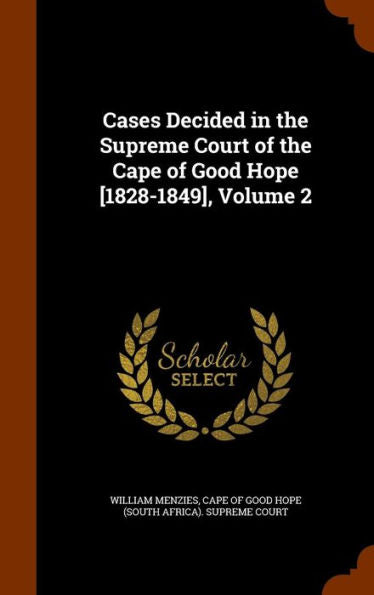 Cases Decided In The Supreme Court Of The Cape Of Good Hope [1828-1849], Volume 2