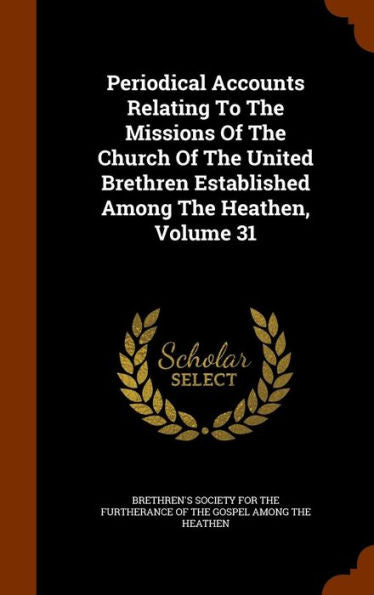 Periodical Accounts Relating To The Missions Of The Church Of The United Brethren Established Among The Heathen, Volume 31