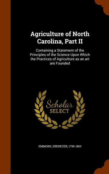Agriculture Of North Carolina, Part Ii: Containing A Statement Of The Principles Of The Science Upon Which The Practices Of Agriculture As An Art Are Founded