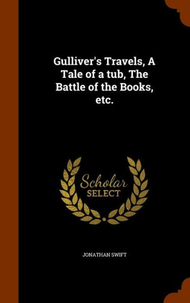 Gulliver's Travels, A Tale Of A Tub, The Battle Of The Books, Etc.