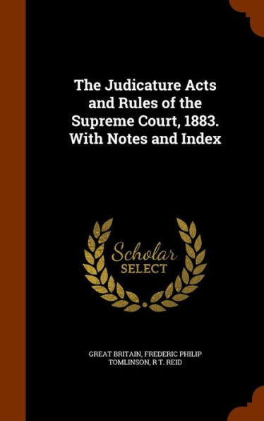 The Judicature Acts And Rules Of The Supreme Court, 1883. With Notes And Index