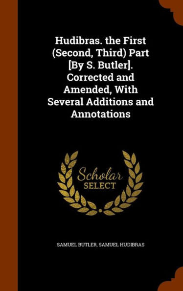 Hudibras. The First (Second, Third) Part [By S. Butler]. Corrected And Amended, With Several Additions And Annotations