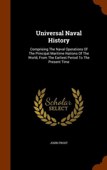 Universal Naval History: Comprising The Naval Operations Of The Principal Maritime Nations Of The World, From The Earliest Period To The Present Time