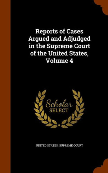 Reports Of Cases Argued And Adjudged In The Supreme Court Of The United States, Volume 4
