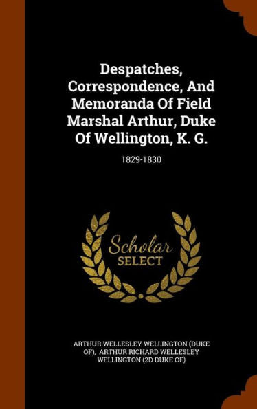 Despatches, Correspondence, And Memoranda Of Field Marshal Arthur, Duke Of Wellington, K. G.: 1829-1830