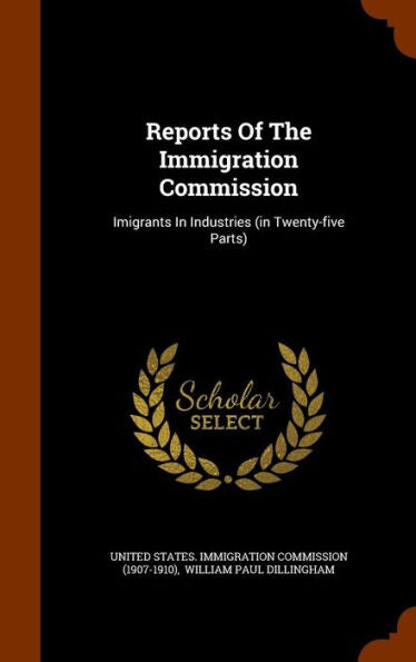 Reports Of The Immigration Commission: Imigrants In Industries (In Twenty-Five Parts)