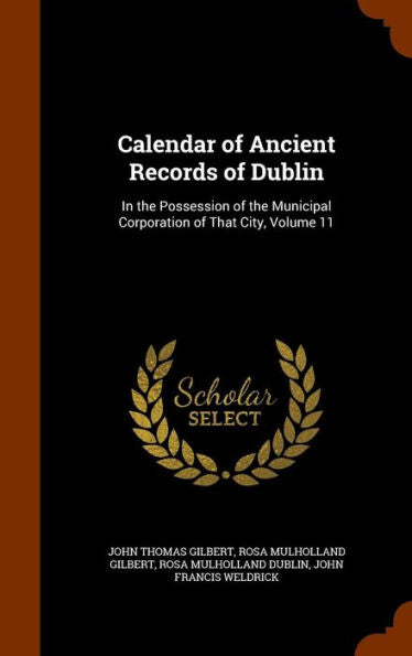 Calendar Of Ancient Records Of Dublin: In The Possession Of The Municipal Corporation Of That City, Volume 11