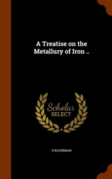 A Treatise On The Metallury Of Iron ..