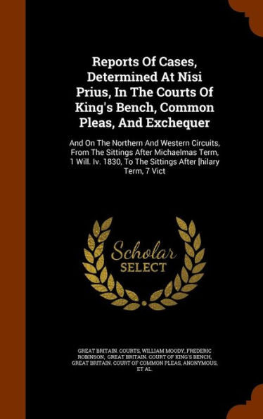 Reports Of Cases, Determined At Nisi Prius, In The Courts Of King's Bench, Common Pleas, And Exchequer: And On The Northern And Western Circuits, From ... To The Sittings After [Hilary Term, 7 Vict