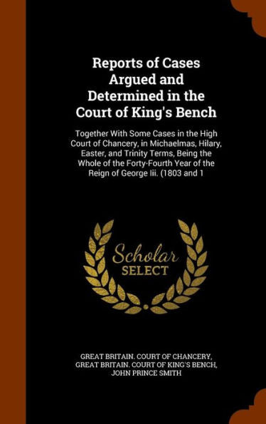 Reports Of Cases Argued And Determined In The Court Of King's Bench: Together With Some Cases In The High Court Of Chancery, In Michaelmas, Hilary, ... Year Of The Reign Of George Iii. (1803 And 1