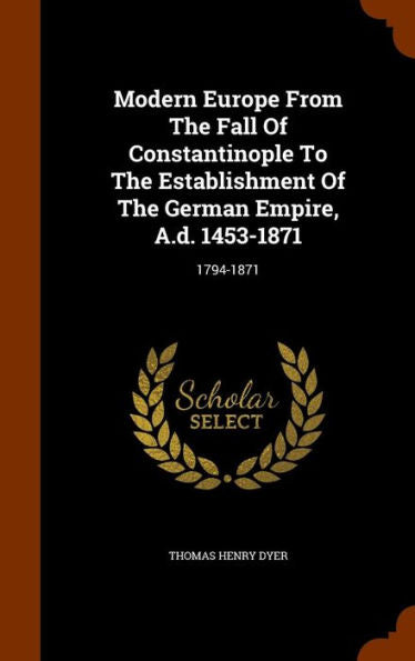 Modern Europe From The Fall Of Constantinople To The Establishment Of The German Empire, A.D. 1453-1871: 1794-1871