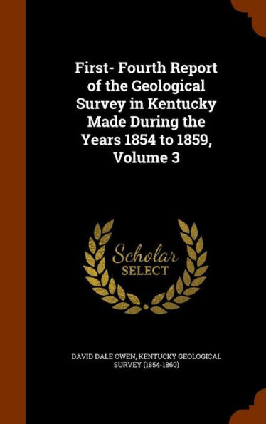 First- Fourth Report Of The Geological Survey In Kentucky Made During The Years 1854 To 1859, Volume 3