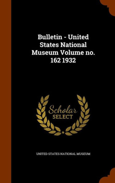 Bulletin - United States National Museum Volume No. 162 1932