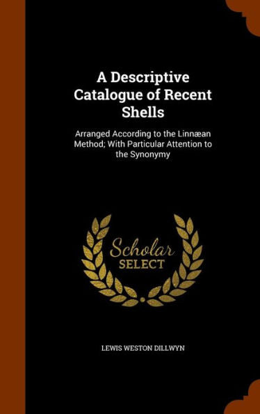 A Descriptive Catalogue Of Recent Shells: Arranged According To The Linn?n Method; With Particular Attention To The Synonymy