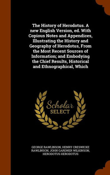The History Of Herodotus. A New English Version, Ed. With Copious Notes And Appendices, Illustrating The History And Geography Of Herodotus, From The ... Results, Historical And Ethnographical, Which