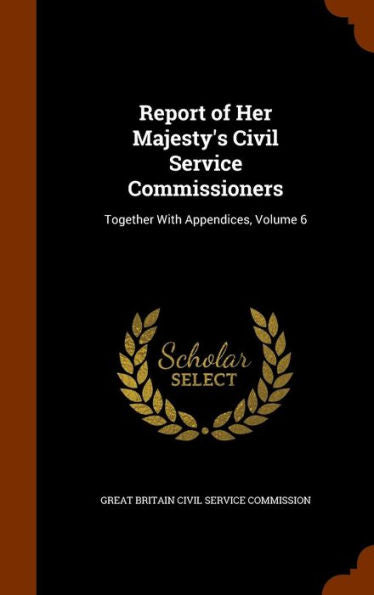 Report Of Her Majesty's Civil Service Commissioners: Together With Appendices, Volume 6