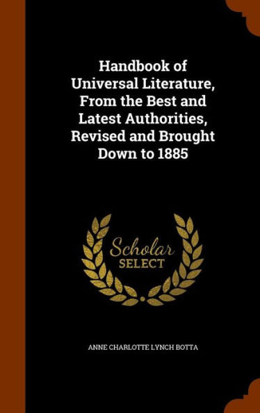 Handbook Of Universal Literature, From The Best And Latest Authorities, Revised And Brought Down To 1885