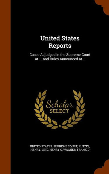 United States Reports: Cases Adjudged In The Supreme Court At ... And Rules Announced At ..
