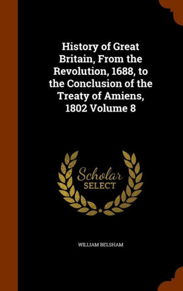 History Of Great Britain, From The Revolution, 1688, To The Conclusion Of The Treaty Of Amiens, 1802 Volume 8