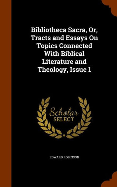 Bibliotheca Sacra, Or, Tracts And Essays On Topics Connected With Biblical Literature And Theology, Issue 1