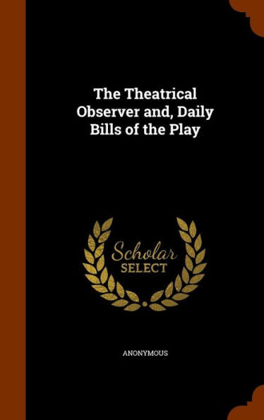 The Theatrical Observer And, Daily Bills Of The Play