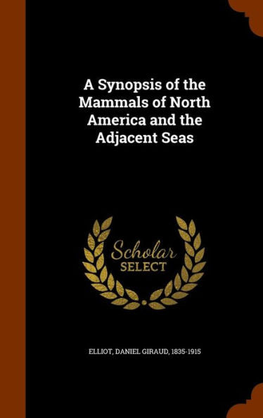 A Synopsis Of The Mammals Of North America And The Adjacent Seas