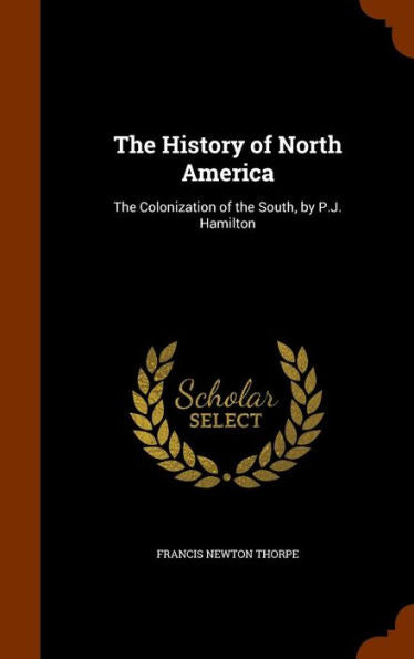 The History Of North America: The Colonization Of The South, By P.J. Hamilton