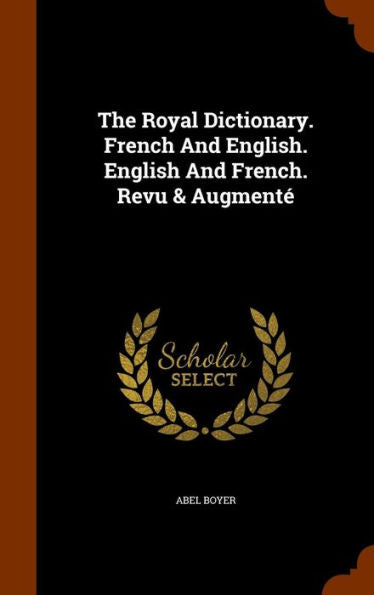 The Royal Dictionary. French And English. English And French. Revu & Augment?Abel Boyer