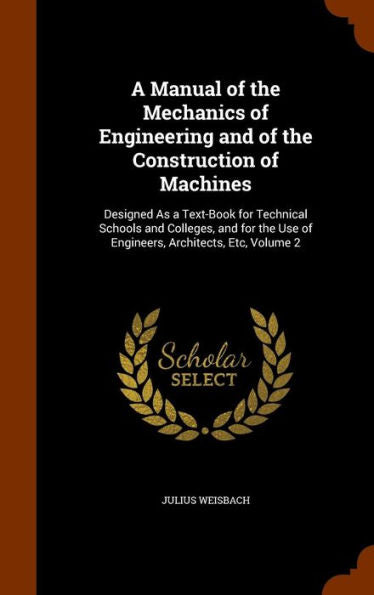 A Manual Of The Mechanics Of Engineering And Of The Construction Of Machines: Designed As A Text-Book For Technical Schools And Colleges, And For The Use Of Engineers, Architects, Etc, Volume 2