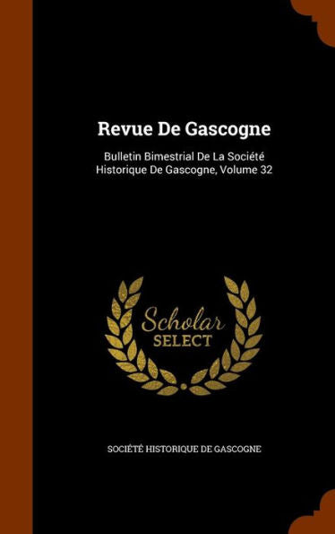Revue De Gascogne: Bulletin Bimestrial De La SociEt?Historique De Gascogne, Volume 32