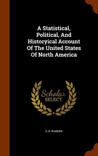 A Statistical, Political, And Historyical Account Of The United States Of North America