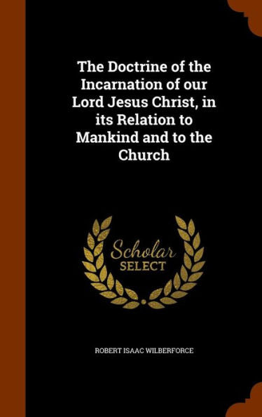 The Doctrine Of The Incarnation Of Our Lord Jesus Christ, In Its Relation To Mankind And To The Church