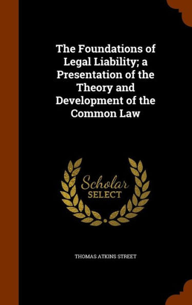 The Foundations Of Legal Liability; A Presentation Of The Theory And Development Of The Common Law