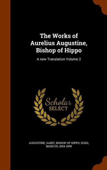 The Works Of Aurelius Augustine, Bishop Of Hippo: A New Translation Volume 2