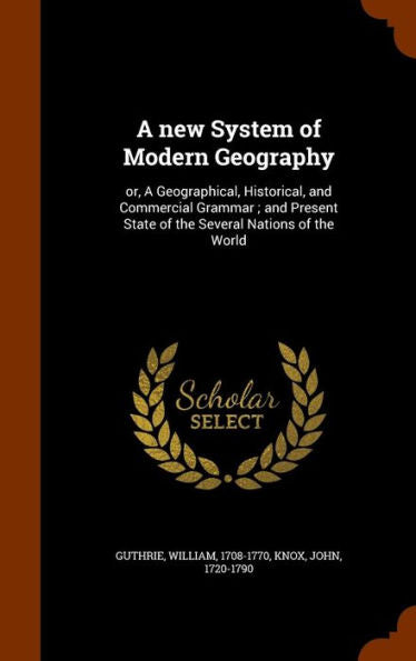 A New System Of Modern Geography: Or, A Geographical, Historical, And Commercial Grammar; And Present State Of The Several Nations Of The World
