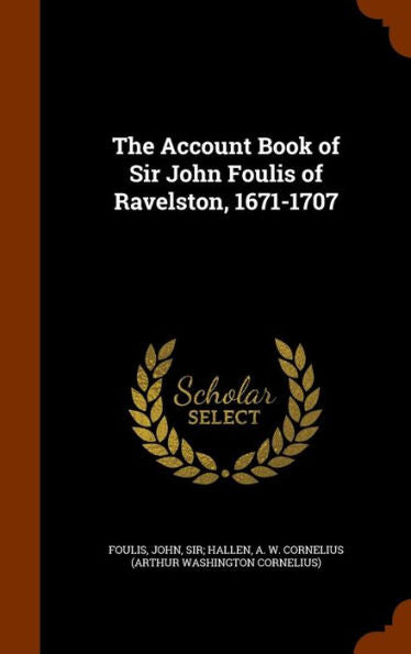 The Account Book Of Sir John Foulis Of Ravelston, 1671-1707