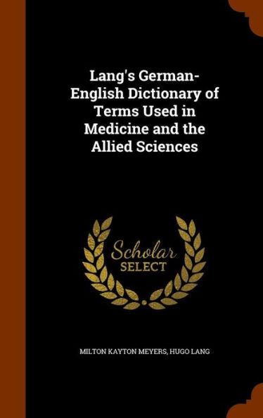 Lang's German-English Dictionary Of Terms Used In Medicine And The Allied Sciences