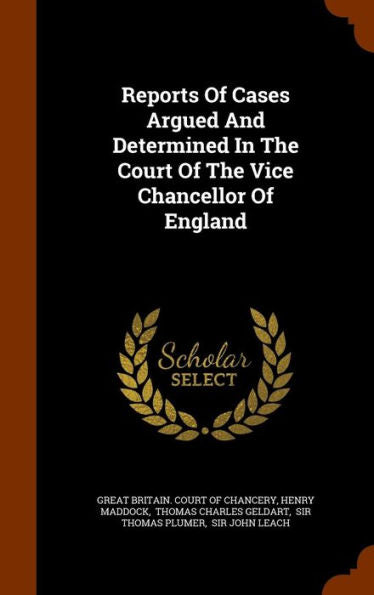 Reports Of Cases Argued And Determined In The Court Of The Vice Chancellor Of England