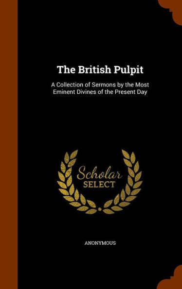 The British Pulpit: A Collection Of Sermons By The Most Eminent Divines Of The Present Day
