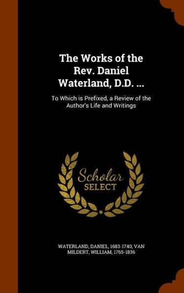 The Works Of The Rev. Daniel Waterland, D.D. ...: To Which Is Prefixed, A Review Of The Author's Life And Writings