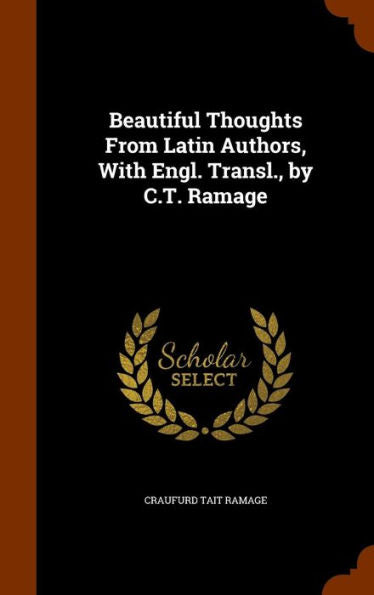 Beautiful Thoughts From Latin Authors, With Engl. Transl., By C.T. Ramage