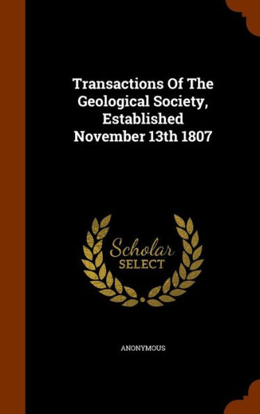 Transactions Of The Geological Society, Established November 13Th 1807