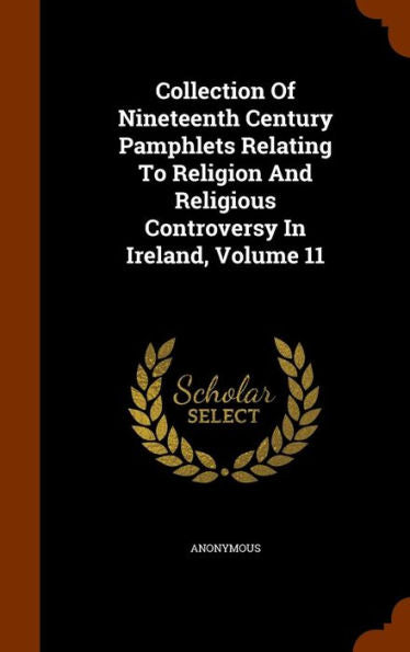 Collection Of Nineteenth Century Pamphlets Relating To Religion And Religious Controversy In Ireland, Volume 11