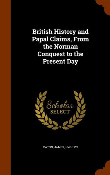 British History And Papal Claims, From The Norman Conquest To The Present Day