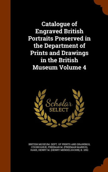 Catalogue Of Engraved British Portraits Preserved In The Department Of Prints And Drawings In The British Museum Volume 4