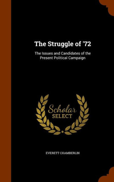 The Struggle Of '72: The Issues And Candidates Of The Present Political Campaign