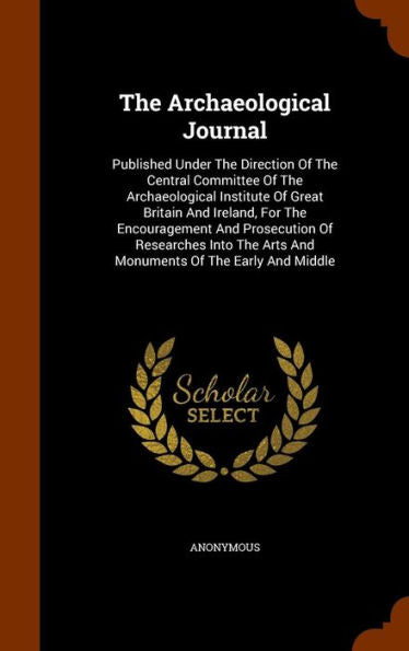 The Archaeological Journal: Published Under The Direction Of The Central Committee Of The Archaeological Institute Of Great Britain And Ireland, For ... Arts And Monuments Of The Early And Middle